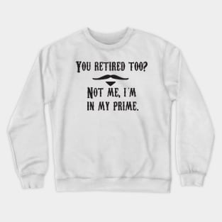 I'm In My Prime - I AM In My Prime - Not Me, I'm In My Prime - Not Me, I Am in My Prime Crewneck Sweatshirt